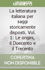 La letteratura italiana per saggi storicamente disposti. Vol. 1: Le origini, il Duecento e il Trecento libro