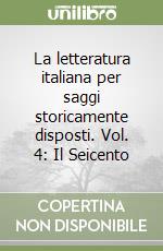 La letteratura italiana per saggi storicamente disposti. Vol. 4: Il Seicento libro