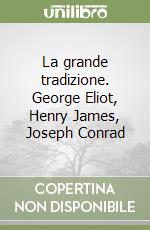 La grande tradizione. George Eliot, Henry James, Joseph Conrad libro