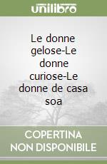 Le donne gelose-Le donne curiose-Le donne de casa soa libro