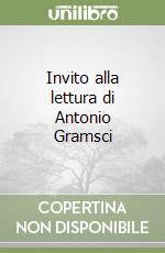 Invito alla lettura di Antonio Gramsci libro