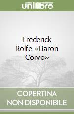 Frederick Rolfe «Baron Corvo»