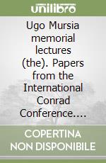 Ugo Mursia memorial lectures (the). Papers from the International Conrad Conference. University of Pisa, September 7th-11th 1983 libro