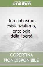 Romanticismo, esistenzialismo, ontologia della libertà libro