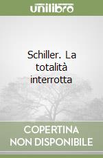 Schiller. La totalità interrotta libro