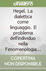 Hegel. La dialettica come linguaggio. Il problema dell'individuo nella Fenomenologia dello spirito libro