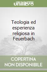 Teologia ed esperienza religiosa in Feuerbach libro