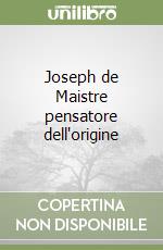 Joseph de Maistre pensatore dell'origine libro