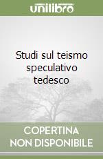 Studi sul teismo speculativo tedesco libro