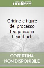 Origine e figure del processo teogonico in Feuerbach libro