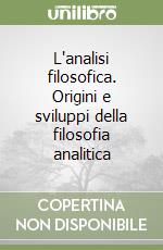 L'analisi filosofica. Origini e sviluppi della filosofia analitica libro