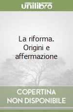 La riforma. Origini e affermazione libro