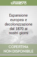 Espansione europea e decolonizzazione dal 1870 ai nostri giorni libro