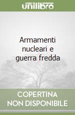 Armamenti nucleari e guerra fredda libro