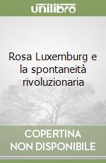 Rosa Luxemburg e la spontaneità rivoluzionaria libro