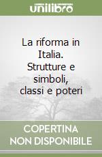 La riforma in Italia. Strutture e simboli, classi e poteri libro