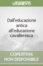 Dall'educazione antica all'educazione cavalleresca libro