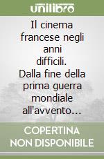 Il cinema francese negli anni difficili. Dalla fine della prima guerra mondiale all'avvento del sonoro libro