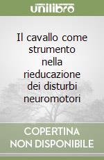 Il cavallo come strumento nella rieducazione dei disturbi neuromotori libro