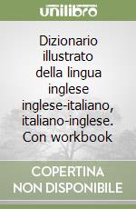 Dizionario illustrato della lingua inglese inglese-italiano, italiano-inglese. Con workbook libro