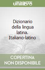 Dizionario della lingua latina. Italiano-latino libro