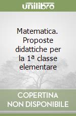 Matematica. Proposte didattiche per la 1ª classe elementare libro