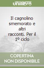 Il cagnolino smemorato e altri racconti. Per il 1º ciclo