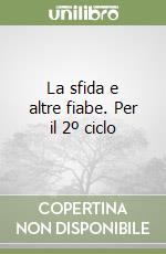 La sfida e altre fiabe. Per il 2º ciclo