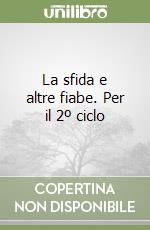 La sfida e altre fiabe. Per il 2º ciclo