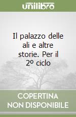 Il palazzo delle ali e altre storie. Per il 2º ciclo libro