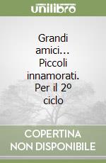 Grandi amici... Piccoli innamorati. Per il 2º ciclo libro