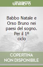 Babbo Natale e Orso Bruno nei paesi del sogno. Per il 1º ciclo libro