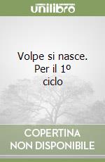 Volpe si nasce. Per il 1º ciclo libro