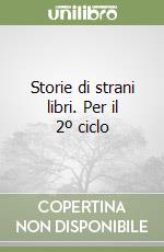 Storie di strani libri. Per il 2º ciclo libro