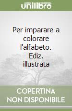 Per imparare a colorare l'alfabeto. Ediz. illustrata libro