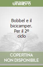 Bobbel e il bicicamper. Per il 2º ciclo libro