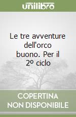 Le tre avventure dell'orco buono. Per il 2º ciclo libro