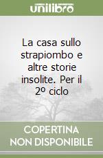 La casa sullo strapiombo e altre storie insolite. Per il 2º ciclo libro