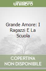 Grande Amore: I Ragazzi E La Scuola libro