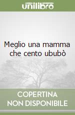 Meglio una mamma che cento ububò