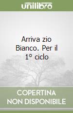 Arriva zio Bianco. Per il 1° ciclo libro