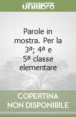 Parole in mostra. Per la 3ª; 4ª e 5ª classe elementare libro