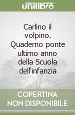 Carlino il volpino. Quaderno ponte ultimo anno della Scuola dell'infanzia libro