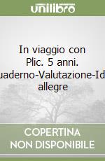 In viaggio con Plic. 5 anni. Quaderno-Valutazione-Idee allegre libro