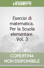 Esercizi di matematica. Per la Scuola elementare. Vol. 3 libro