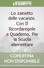 Lo zainetto delle vacanze. Con Il Ricordaregole e Quaderno. Per la Scuola elementare libro