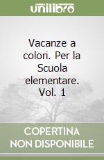 Vacanze a colori. Per la Scuola elementare. Vol. 1