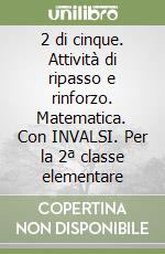 2 di cinque. Attività di ripasso e rinforzo. Matematica. Con INVALSI. Per la 2ª classe elementare libro