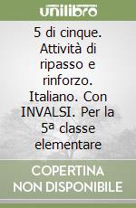 5 di cinque. Attività di ripasso e rinforzo. Italiano. Con INVALSI. Per la 5ª classe elementare libro