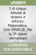 3 di cinque. Attività di ripasso e rinforzo. Matematica. Con INVALSI. Per la 3ª classe elementare libro